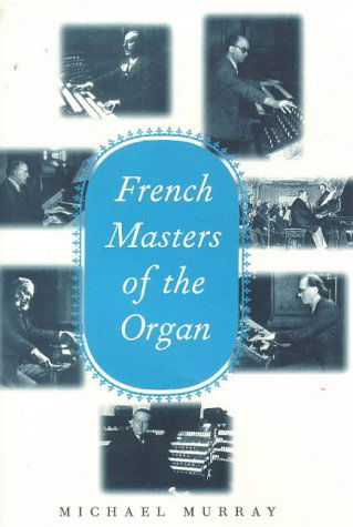 French Masters of the Organ - Michael Murray - Książki - Yale University Press - 9780300072914 - 11 sierpnia 1998