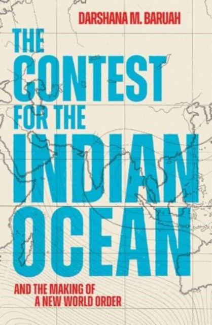 Cover for Darshana M Baruah · The Contest for the Indian Ocean: And the Making of a New World Order (Hardcover Book) (2024)