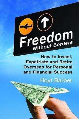 Cover for Hoyt L. Barber · Freedom Without Borders: How to Invest, Expatriate, and Retire Overseas for Personal and Financial Success (Innbunden bok) (2011)