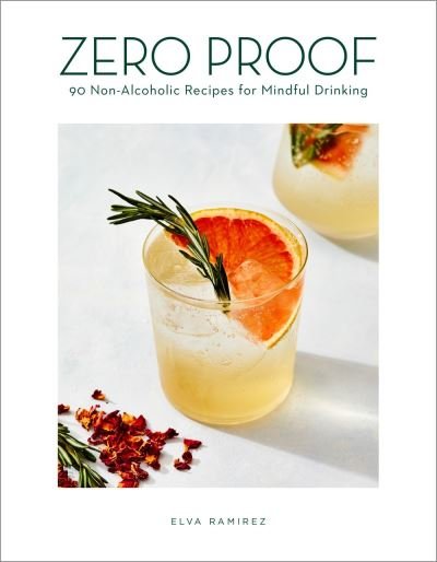 Cover for Elva Ramirez · Zero Proof: 90 Non-Alcoholic Recipes for Mindful Drinking (Hardcover Book) (2021)