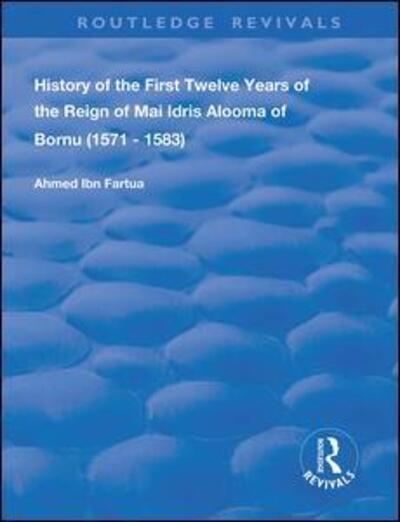 Cover for Ahmed Ibn Fartua · History of the First Twelve Years of the Reign of Mai Idris Alooma of Bornu (1571-1583): By his Imam - Routledge Revivals (Paperback Book) (2020)