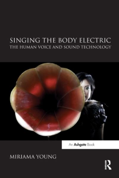 Cover for Miriama Young · Singing the Body Electric: The Human Voice and Sound Technology (Paperback Book) (2020)