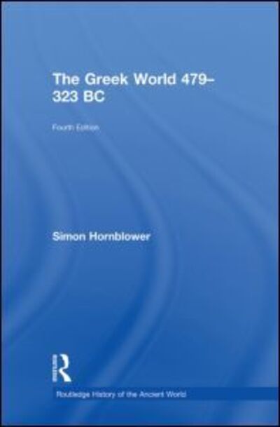 Cover for Hornblower, Simon (University of Oxford, UK.) · The Greek World 479-323 BC - The Routledge History of the Ancient World (Hardcover Book) (2011)