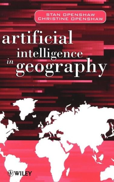 Cover for Openshaw, Stan (University of Leeds, UK) · Artificial Intelligence in Geography (Hardcover Book) (1997)