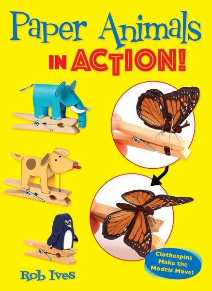 Cover for Rob Ives · Paper Animals in Action!: Clothespins Make the Models Move! (Paperback Book) (2019)