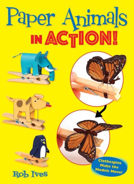 Paper Animals in Action!: Clothespins Make the Models Move! - Rob Ives - Książki - Dover Publications Inc. - 9780486835914 - 31 października 2019