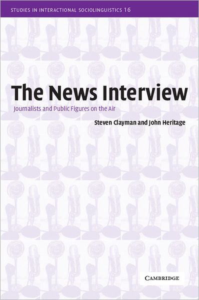 Cover for Clayman, Steven (University of California, Los Angeles) · The News Interview: Journalists and Public Figures on the Air - Studies in Interactional Sociolinguistics (Paperback Book) (2002)