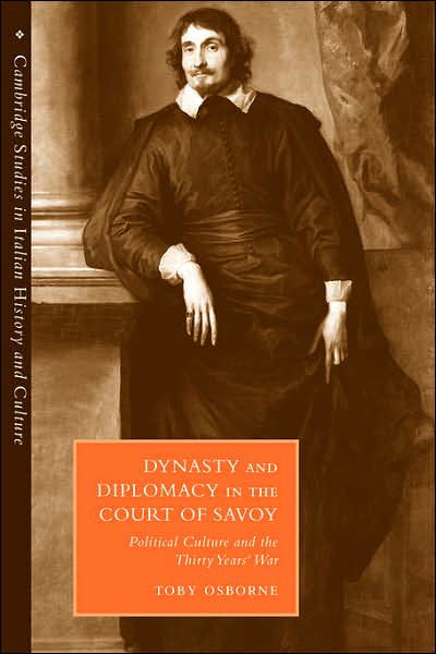 Cover for Osborne, Toby (University of Durham) · Dynasty and Diplomacy in the Court of Savoy: Political Culture and the Thirty Years' War - Cambridge Studies in Italian History and Culture (Taschenbuch) (2007)