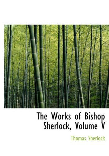 Cover for Thomas Sherlock · The Works of Bishop Sherlock, Volume V (Gebundenes Buch) [Large Print, Lrg edition] (2008)