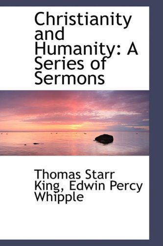 Christianity and Humanity: a Series of Sermons - Thomas Starr King - Books - BiblioLife - 9780559492914 - November 14, 2008