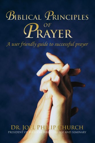 Cover for Dr. Joel Church · Biblical Principles of Prayer: a User Friendly Guide to Successful Prayer (Paperback Book) (2005)