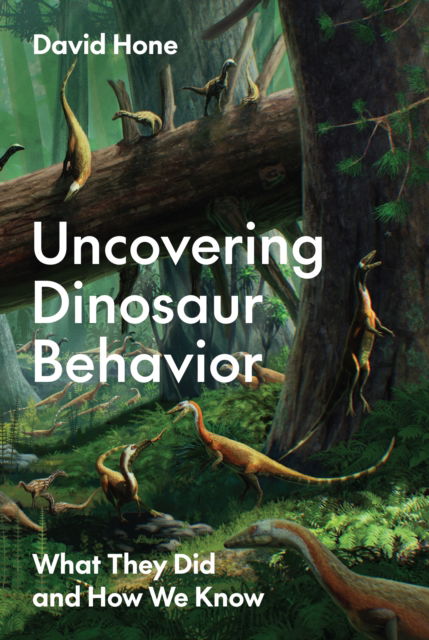 Cover for David Hone · Uncovering Dinosaur Behavior: What They Did and How We Know (Hardcover Book) (2024)