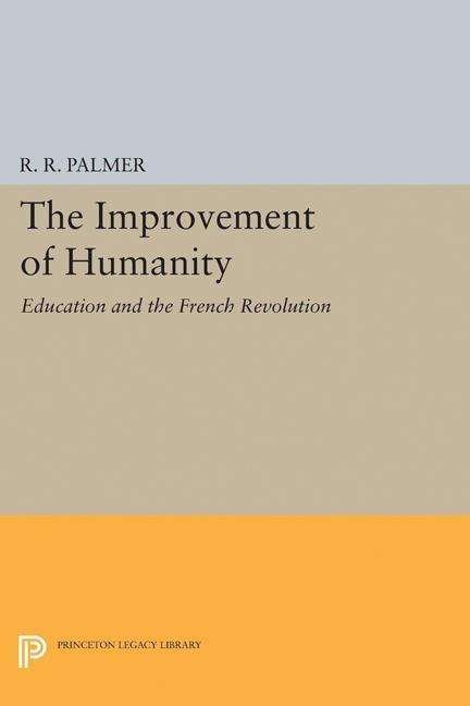 Cover for R. R. Palmer · The Improvement of Humanity: Education and the French Revolution - Princeton Legacy Library (Pocketbok) (2017)