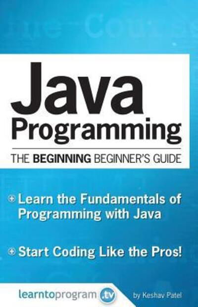 Java Programming - Keshav Patel - Books - Learntoprogram, Incorporated - 9780692614914 - January 5, 2016
