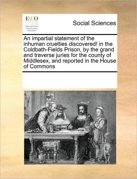 Cover for See Notes Multiple Contributors · An Impartial Statement of the Inhuman Cruelties Discovered! in the Coldbath-fields Prison, by the Grand and Traverse Juries for the County of Middlesex, and Reported in the House of Commons (Taschenbuch) (2010)
