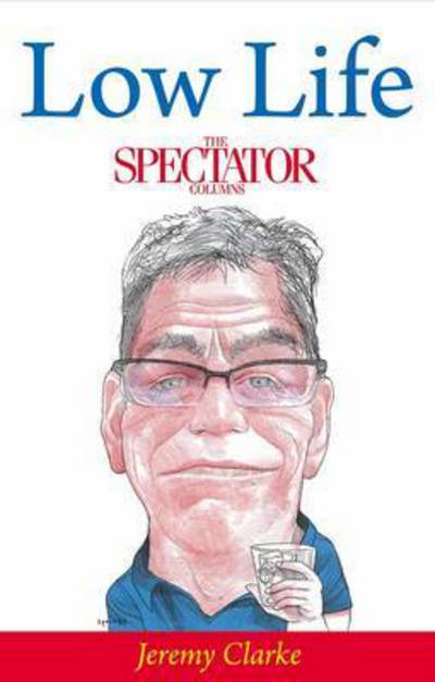 Cover for Jeremy Clarke · Low Life: The Spectator Columns (Paperback Book) (2015)