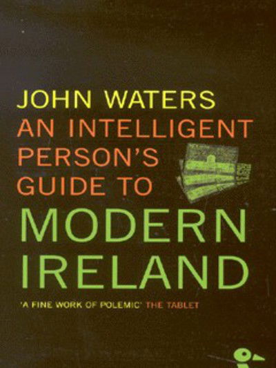 INTEL PERSONS GUIDE MODERN IRELAND (Intelligent Person's Guide) (Intelligent Person's Guide) - John Waters - Books - Duckworth Publishing - 9780715630914 - September 12, 2002