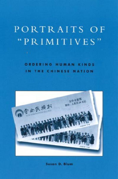 Cover for Susan D. Blum · Portraits of 'Primitives': Ordering Human Kinds in the Chinese Nation (Hardcover Book) (2000)