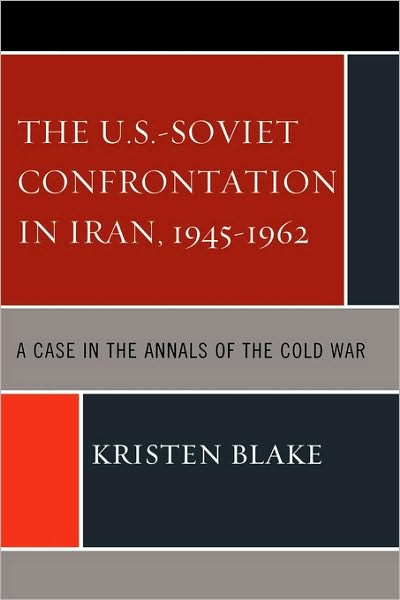 Cover for Kristen Blake · The U.S.-Soviet Confrontation in Iran, 1945-1962: A Case in the Annals of the Cold War (Paperback Book) (2009)