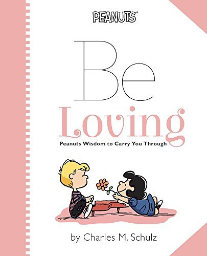Peanuts: Be Loving: Peanuts Wisdom to Carry You Through - Charles M. Schulz - Kirjat - Running Press Kids - 9780762454914 - tiistai 16. joulukuuta 2014