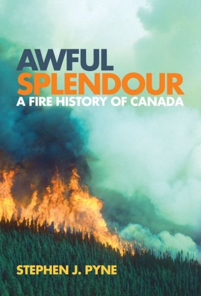 Cover for Stephen J. Pyne · Awful Splendour: A Fire History of Canada - Nature | History | Society (Gebundenes Buch) (2007)