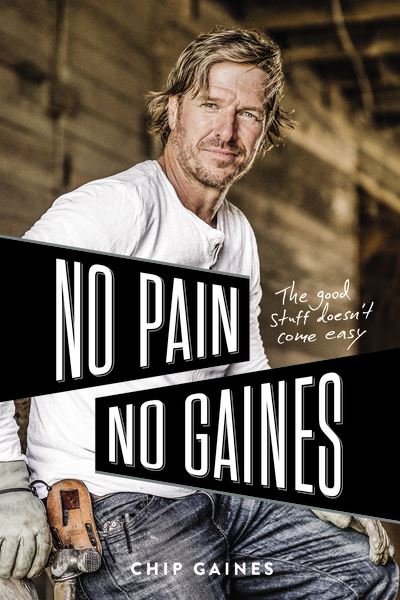Chip Gaines · No Pain, No Gaines: The Good Stuff Doesn't Come Easy (Gebundenes Buch) (2021)