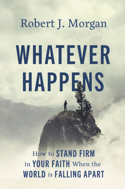 Cover for Robert J. Morgan · Whatever Happens: How to Stand Firm in Your Faith When the World Is Falling Apart (Paperback Book) (2025)