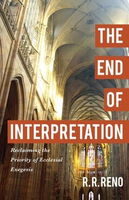 Cover for R. R. Reno · The End of Interpretation – Reclaiming the Priority of Ecclesial Exegesis (Paperback Book) (2022)