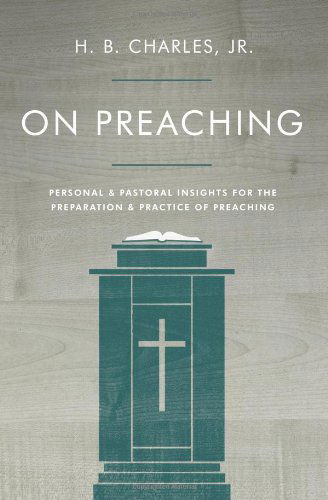 Cover for H B Charles Jr · On Preaching: Personal &amp; Pastoral Insights for the Preparation &amp; Practice of Preaching (Paperback Book) [New edition] (2014)