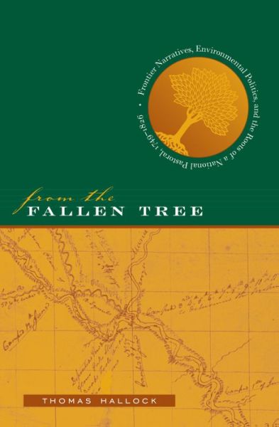 Cover for Thomas Hallock · From the Fallen Tree: Frontier Narratives, Environmental Politics, and the Roots of a National Pastoral, 1749-1826 (Paperback Book) [New edition] (2003)