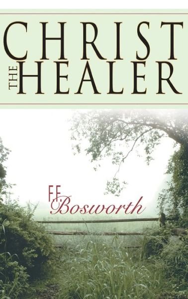 Christ the Healer - F. F Bosworth - Livros - Whitaker House,U.S. - 9780883685914 - 1 de agosto de 2000