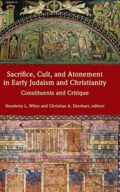 Sacrifice, Cult, and Atonement in Early Judaism and Christianity : Constituents and Critique - Henrietta L. Wiley - Książki - SBL Press - 9780884141914 - 31 sierpnia 2017