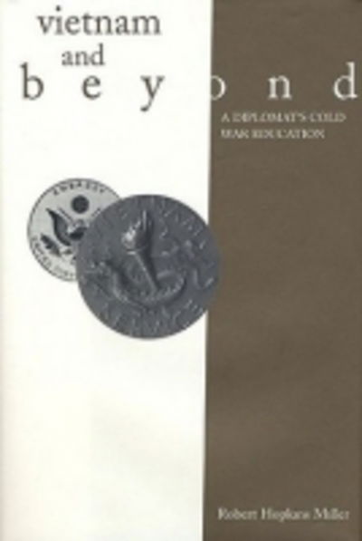 Vietnam and beyond: A Diplomat's Cold War Education - Modern Southeast Asia Series - Robert Hopkins Miller - Books - Texas Tech Press,U.S. - 9780896724914 - November 30, 2002
