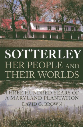 Sotterley: Her People and Their Worlds: Three Hundred Years of a Maryland Plantation - David G. Brown - Books - Chesapeake Book Company - 9780982304914 - April 15, 2010