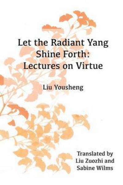 Let the Radiant Yang Shine Forth: Lectures on Virtue - Sabine Wilms - Books - Happy Goat Productions - 9780991342914 - April 4, 2014