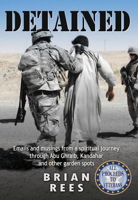 Detained: Emails and Musings from a Spiritual Journey Through Abu Ghraib, Kandahar, and Other Garden Spots - Brian M Rees - Books - Manu - 9780996277914 - August 15, 2015