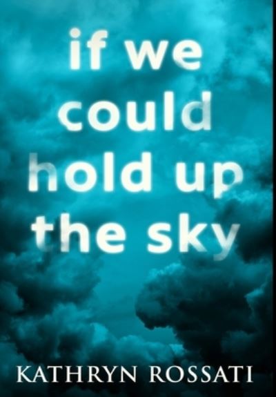 Cover for Kathryn Rossati · If We Could Hold Up The Sky (Hardcover Book) (2021)