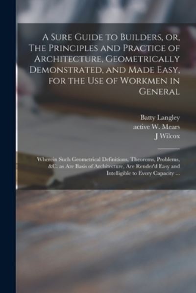 Cover for Batty 1696-1751 Langley · A Sure Guide to Builders, or, The Principles and Practice of Architecture, Geometrically Demonstrated, and Made Easy, for the Use of Workmen in General (Paperback Book) (2021)