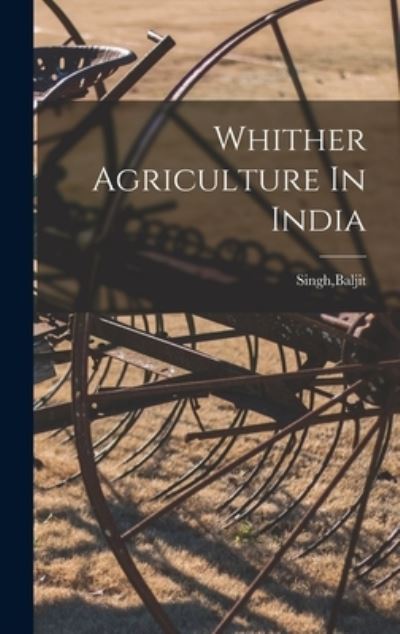 Cover for Baljit Singh · Whither Agriculture In India (Hardcover Book) (2021)