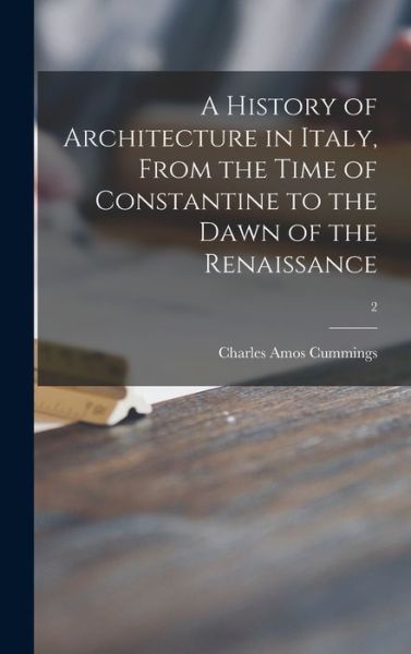 Cover for Charles Amos 1833-1905 Cummings · A History of Architecture in Italy, From the Time of Constantine to the Dawn of the Renaissance; 2 (Hardcover Book) (2021)