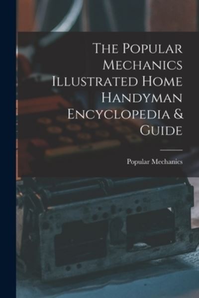 Cover for Popular Mechanics · The Popular Mechanics Illustrated Home Handyman Encyclopedia &amp; Guide (Paperback Book) (2021)