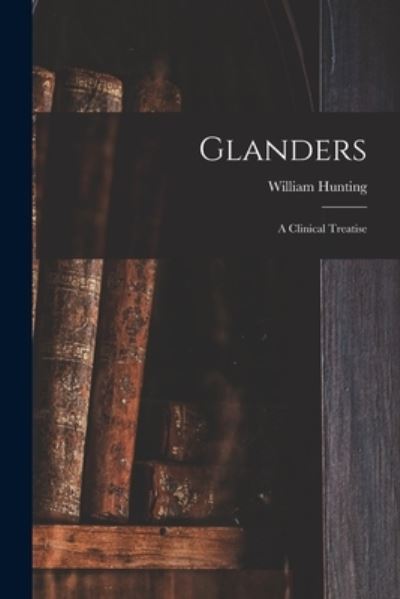 Glanders - William Hunting - Libros - Legare Street Press - 9781015261914 - 10 de septiembre de 2021