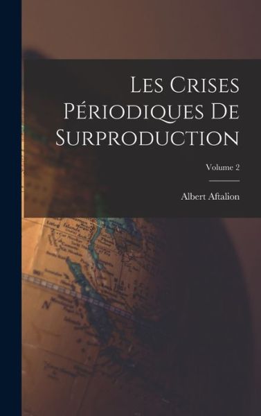 Cover for Albert Aftalion · Crises Périodiques de Surproduction; Volume 2 (Book) (2022)