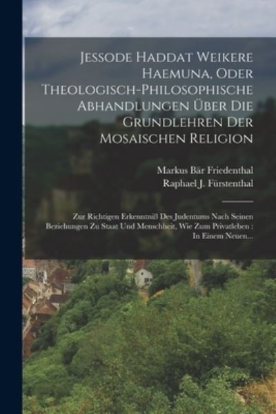 Cover for Markus Bär Friedenthal · Jessode Haddat Weikere Haemuna, Oder Theologisch-Philosophische Abhandlungen Über Die Grundlehren der Mosaischen Religion : Zur Richtigen Erkenntniß des Judentums Nach Seinen Beziehungen Zu Staat und Menschheit, Wie Zum Privatleben (Book) (2022)