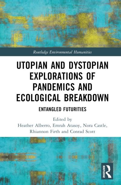 Utopian and Dystopian Explorations of Pandemics and Ecological Breakdown: Entangled Futurities - Routledge Environmental Humanities (Hardcover bog) (2024)