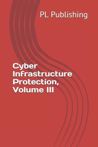 Cover for Pl Publishing · Cyber Infrastructure Protection, Volume III (Paperback Book) (2019)