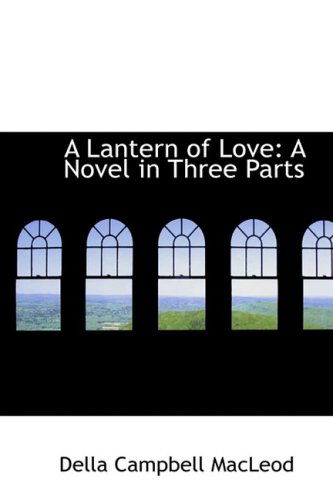 Cover for Della Campbell Macleod · A Lantern of Love: a Novel in Three Parts (Hardcover Book) (2009)