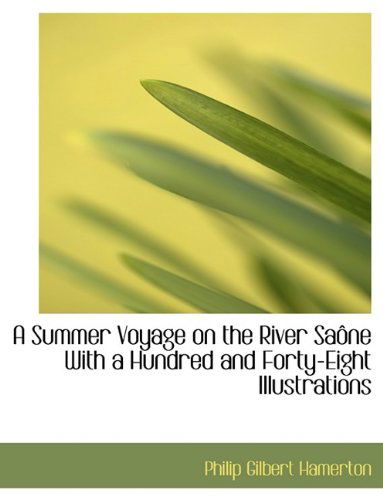 Cover for Philip Gilbert Hamerton · A Summer Voyage on the River Sa Ne with a Hundred and Forty-Eight Illustrations (Paperback Book) (2009)