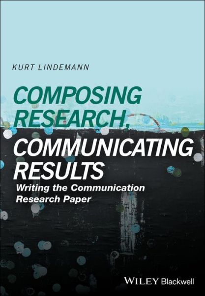 Cover for Lindemann, Kurt (San Diego State University) · Composing Research, Communicating Results: Writing the Communication Research Paper (Paperback Book) (2017)