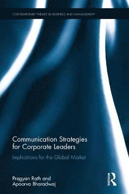 Cover for Pragyan Rath · Communication Strategies for Corporate Leaders: Implications for the Global Market - Contemporary Themes in Business and Management (Hardcover Book) (2017)